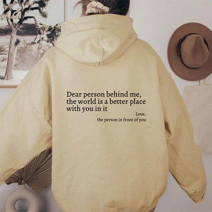 Dear Person Behind Me,the World Is A Better Place,with You In It, Plush Letter Printed Kangaroo Pocket Drawstring Printed Hoodie Unisex - Mari’Anna Tees