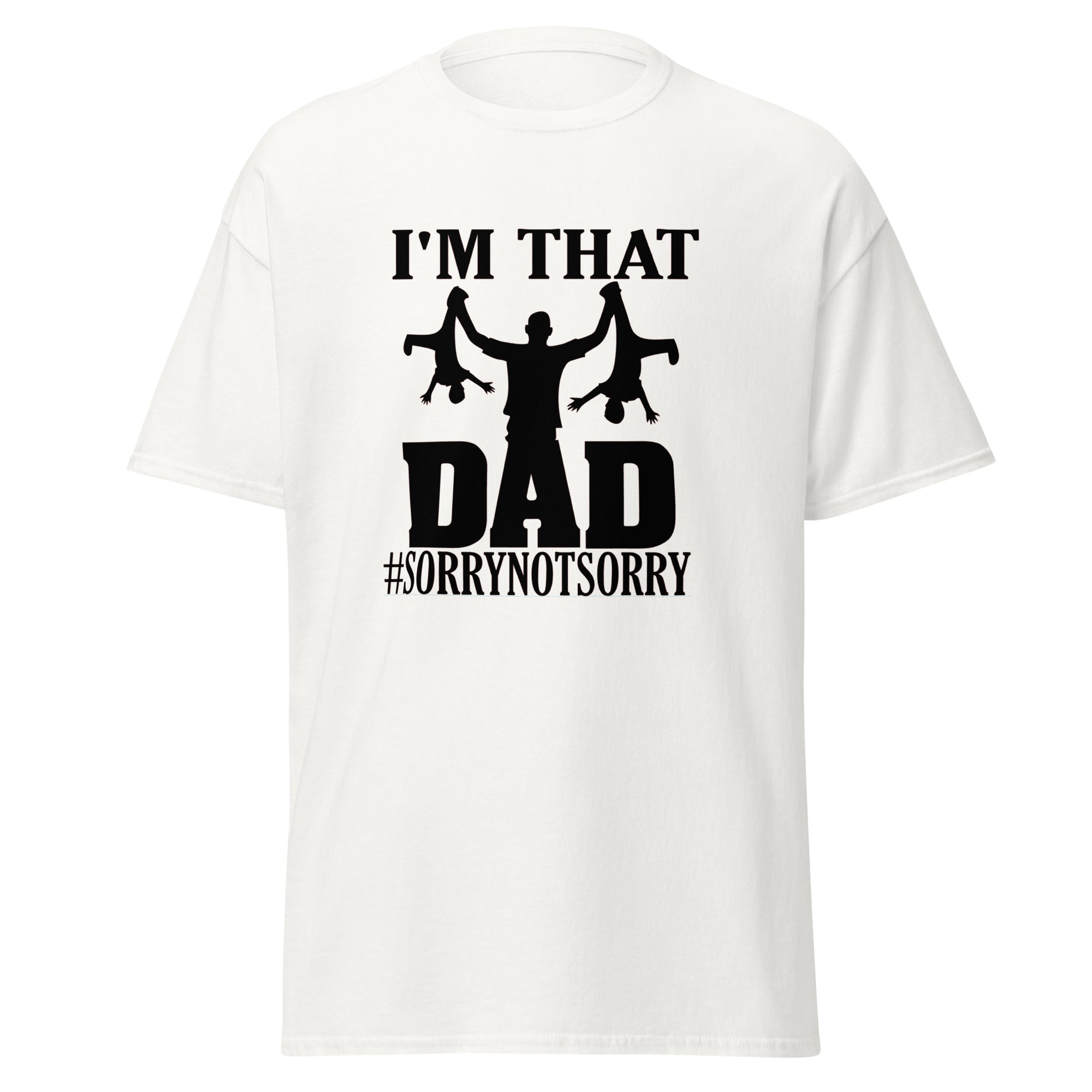 I'm That Dad Sorry Not Sorry Classic Tee